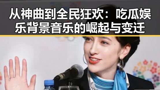 从神曲到全民狂欢：吃瓜娱乐背景音乐的崛起与变迁