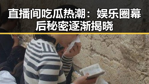 直播间吃瓜热潮：娱乐圈幕后秘密逐渐揭晓